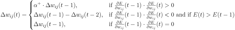 \Delta w_{ij}(t) = \begin{cases}

  \alpha^+ \cdot \Delta w_{ij}(t-1),  & \text{if } \frac{\part E}{\part w_{ij}}(t-1) \cdot \frac{\part E}{\part w_{ij}}(t) > 0 \\
  \Delta w_{ij}(t-1) - \Delta w_{ij}(t-2),  & \text{if } \frac{\part E}{\part w_{ij}}(t-1) \cdot \frac{\part E}{\part w_{ij}}(t) < 0 \text{ and if } E(t) > E(t-1) \\
  \Delta w_{ij}(t-1),  & \text{if } \frac{\part E}{\part w_{ij}}(t-1) \cdot \frac{\part E}{\part w_{ij}}(t) = 0

\end{cases}