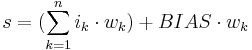 s = (\sum^{n}_{k=1} i_{k} \cdot w_{k}) + BIAS \cdot w_{k}